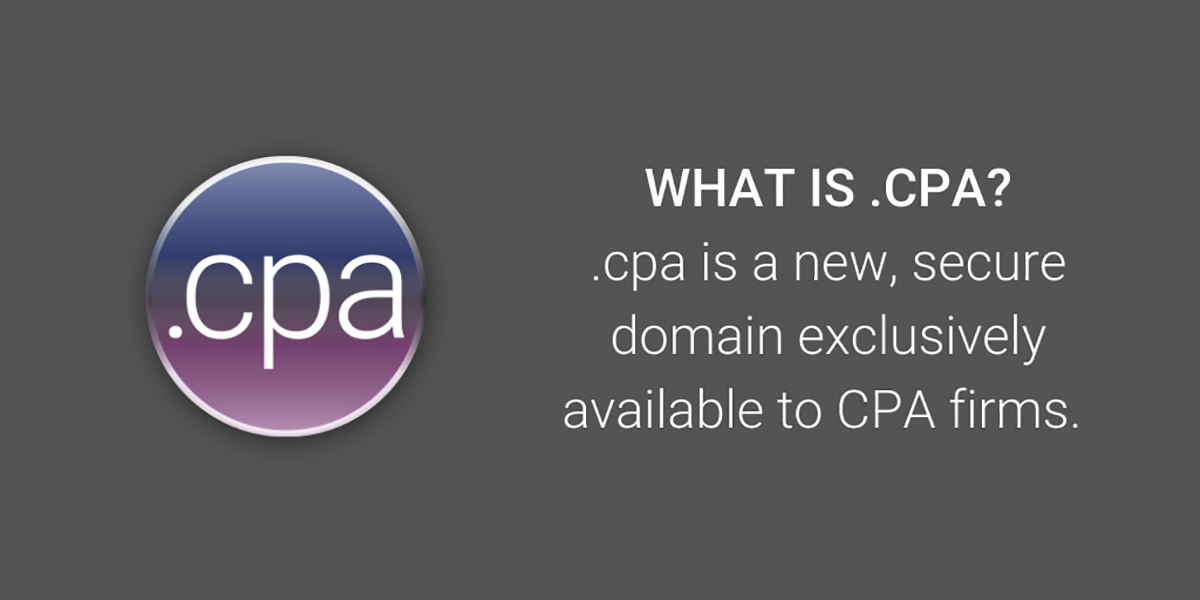 WHAT IS .CPA? .cpa is a new, secure domain exclusively available to CPA firms.